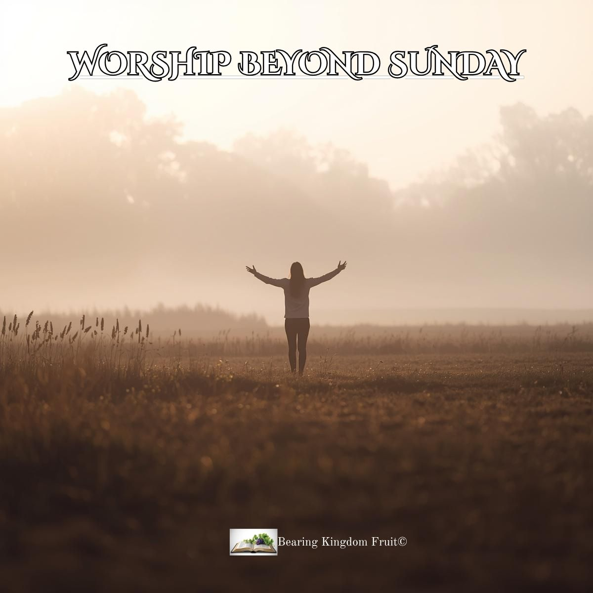 WORSHIP BEYOND SUNDAY